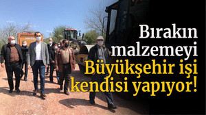 Bırakın malzemeyi Büyükşehir işi kendisi yapıyor!
